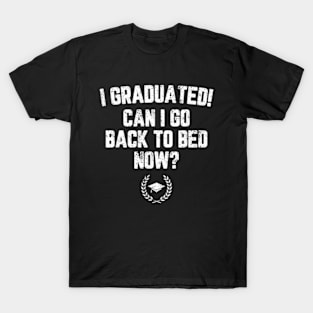 I Graduated Can I Go To Bed Now T-Shirt